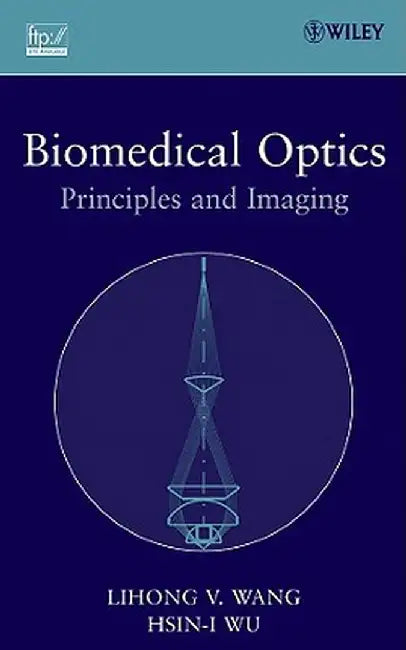 Biomedical Optics: Principles and Imaging by Lihong V. Wang