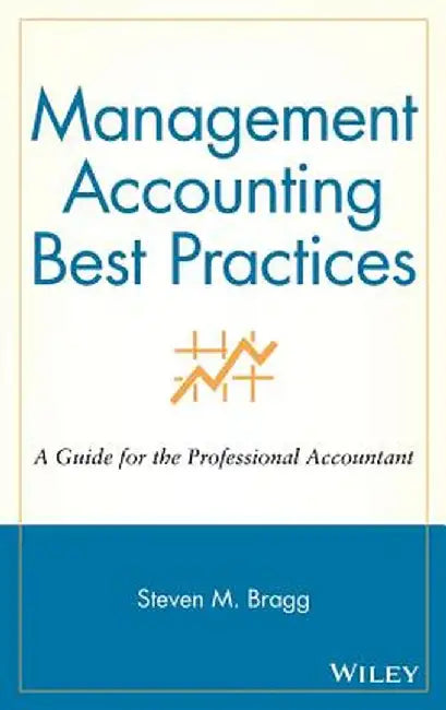 Management Accounting Best Practices: A Guide for the Professional Accountant by Steven M. Bragg