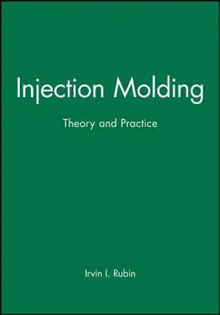 Injection Molding: Theory and Practice by Irvin I. Rubin