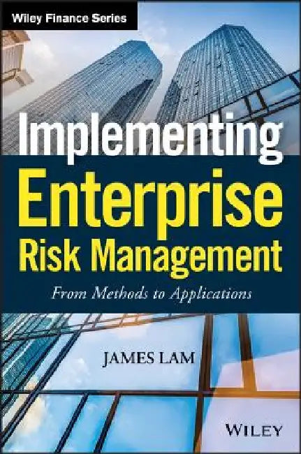 Implementing Enterprise Risk Management: From Methods to Applications by James Lam