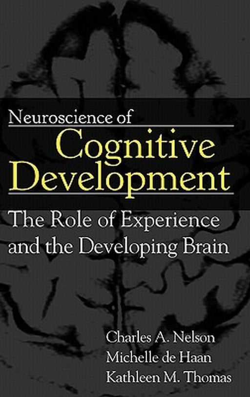 Neuroscience of Cognitive Development: The Role of Experience and the Developing Brain by Charles A. Nelson