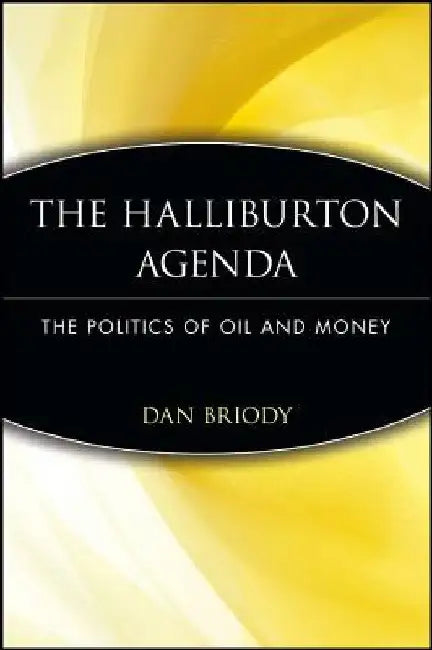 The Halliburton Agenda: The Politics of Oil and Money by Dan Briody