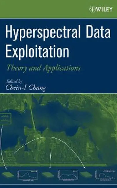 Hyperspectral Data Exploitation: Theory and Applications by Chein-I Chang