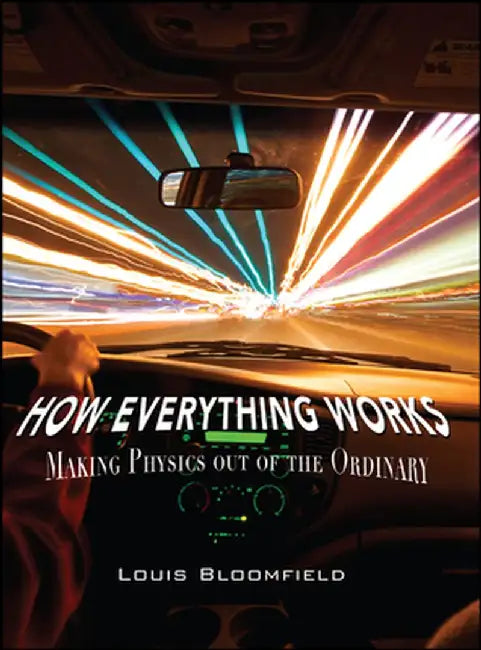 How Everything Works: Making Physics Out of the Ordinary by Louis A. Bloomfield