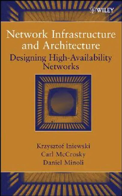 Network Infrastructure and Architecture: Designing High-Availability Networks by Krzysztof Iniewski