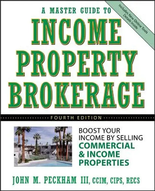 A Master Guide to Income Property Brokerage: Boost Your Income by Selling Commercial and Income Properties by John M. Peckham