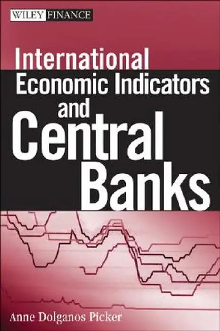 International Economic Indicators and Central Banks by Anne Dolganos Picker