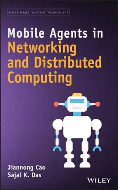 Mobile Agents in Networking and Distributed Computing by Jiannong Cao