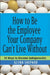 How to Be the Employee Your Company Can't Live Without: 18 Ways to Become Indispensable by Glenn Shepard