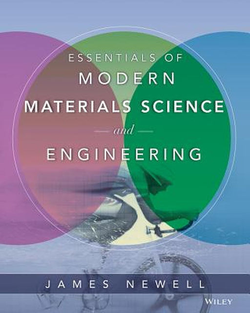 Essentials of Modern Materials Science and Engineering by James A. Newell