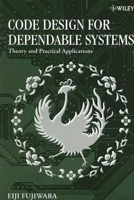Code Design for Dependable Systems: Theory and Practical Applications by Eiji Fujiwara