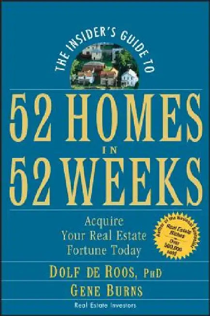The Insider's Guide to 52 Homes in 52 Weeks: Acquire Your Real Estate Fortune Today by Dolf de Roos