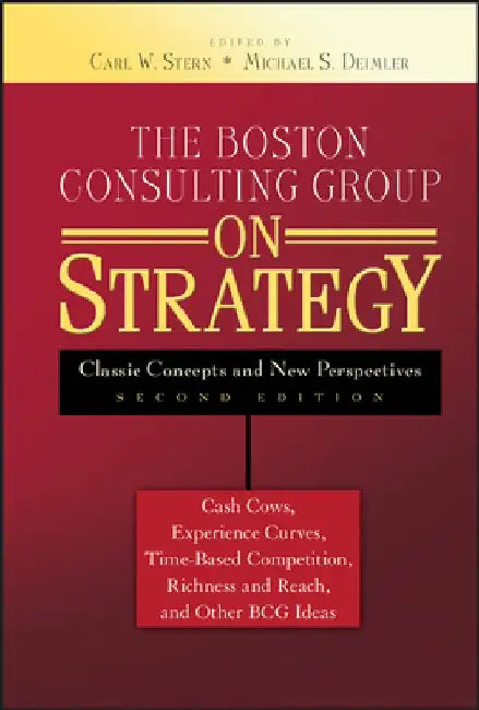 The Boston Consulting Group on Strategy: Classic Concepts and New Perspectives by Carl W. Stern