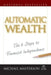 Automatic Wealth: The Six Steps to Financial Independence by Michael Masterson