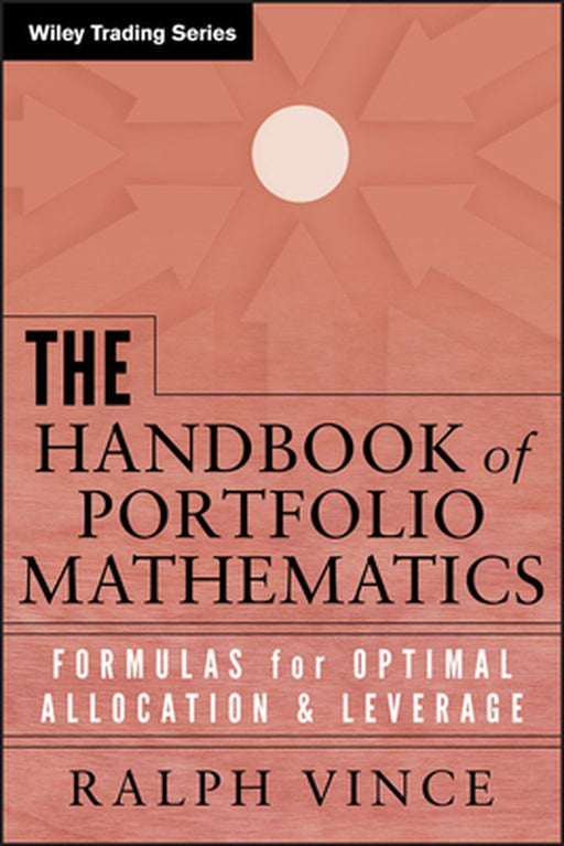 The Handbook of Portfolio Mathematics: Formulas for Optimal Allocation & Leverage by Ralph Vince