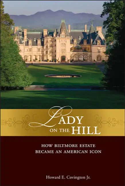 Lady on the Hill: How Biltmore Estate Became an American Icon by Howard E. Covington