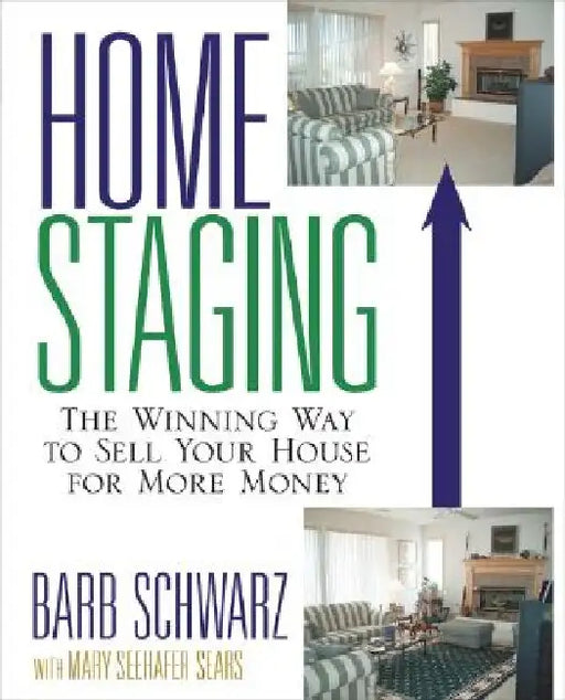 Home Staging: The Winning Way to Sell Your House for More Money by Barb Schwarz
