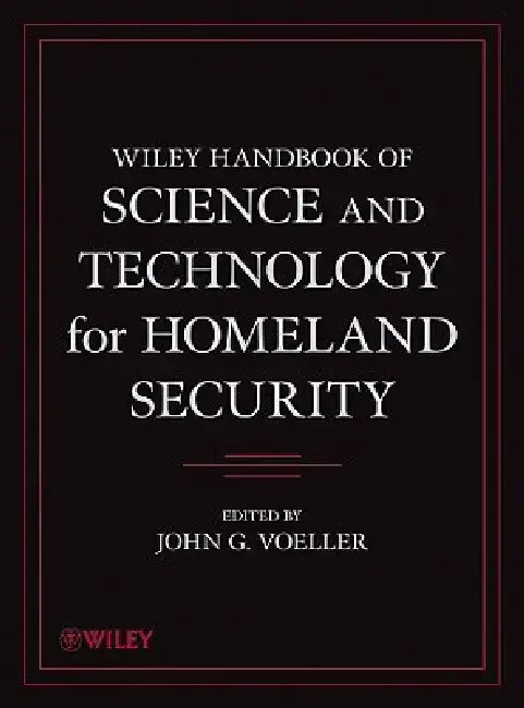 Wiley Handbook of Science and Technology for Homeland Security, 4 Volume Set by John G. Voeller