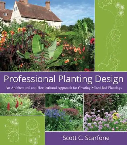 Professional Planting Design: An Architectural and Horticultural Approach for Creating Mixed Bed Plantings by Scott C. Scarfone
