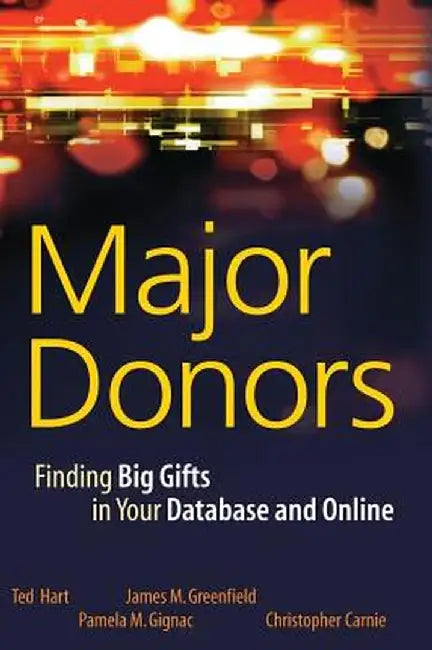 Major Donors: Finding Big Gifts in Your Database and Online by Ted Hart