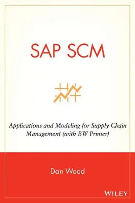 SAP SCM: Applications and Modeling for Supply Chain Management (with BW Primer) by Dan Wood