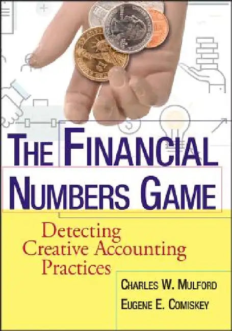 The Financial Numbers Game: Detecting Creative Accounting Practices by Charles W. Mulford