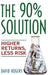 The 90% Solution: Higher Returns, Less Risk by David L. Rogers