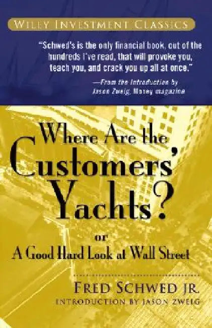Where Are the Customers' Yachts?: Or a Good Hard Look at Wall Street by Fred Schwed
