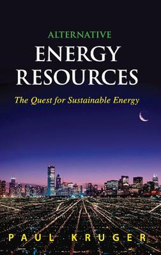 Alternative Energy Resources: The Quest for Sustainable Energy by Paul Kruger