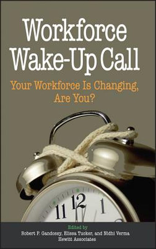 Workforce Wake-Up Call: Your Workforce Is Changing, Are You? by Robert Gandossy