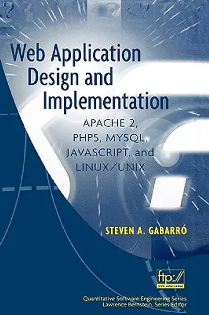 Web Application Design and Implementation: Apache 2, PHP5, MySQL, JavaScript, and Linux/UNIX by Steven A. Gabarro