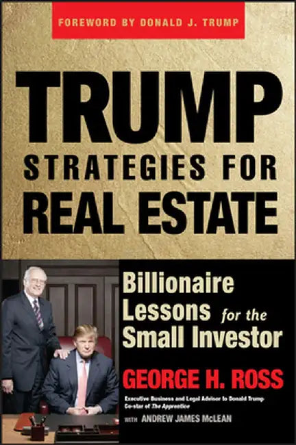 Trump Strategies for Real Estate: Billionaire Lessons for the Small Investor by George H. Ross