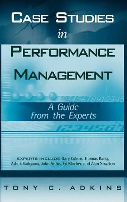Case Studies in Performance Management: A Guide from the Experts by Tony C. Adkins