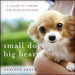 Small Dogs, Big Hearts: A Guide to Caring for Your Little Dog by Darlene Arden