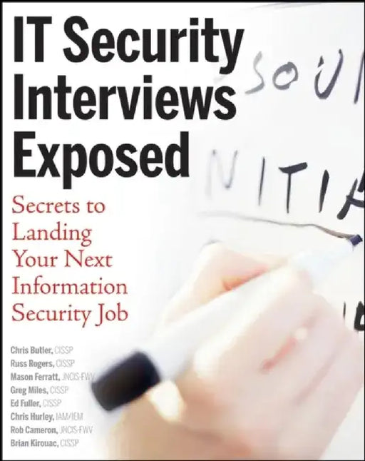 IT Security Interviews Exposed: Secrets to Landing Your Next Information Security Job by Chris Butler, Russ Rogers, Mason Ferratt, Greg Miles, Ed Fuller, Chris Hurley, Rob Cameron, Brian Kirouac