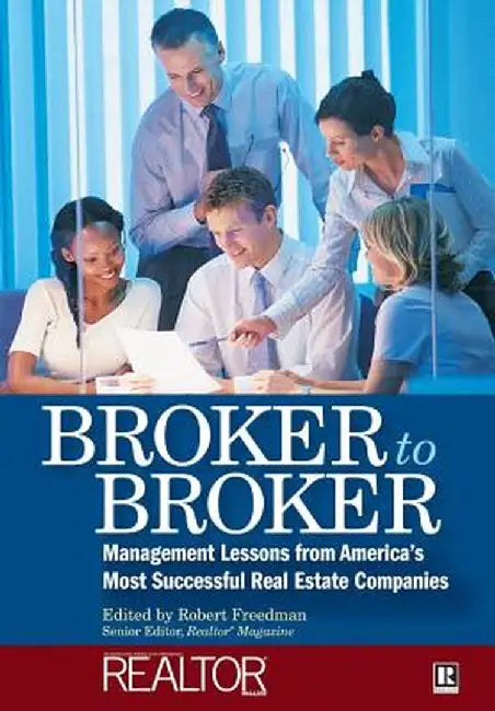 Broker to Broker: Management Lessons from America's Most Successful Real Estate Companies by Robert Freedman