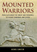 Mounted Warriors: From Alexander the Great and Cromwell to Stuart, Sheridan, and Custer by Gene Smith