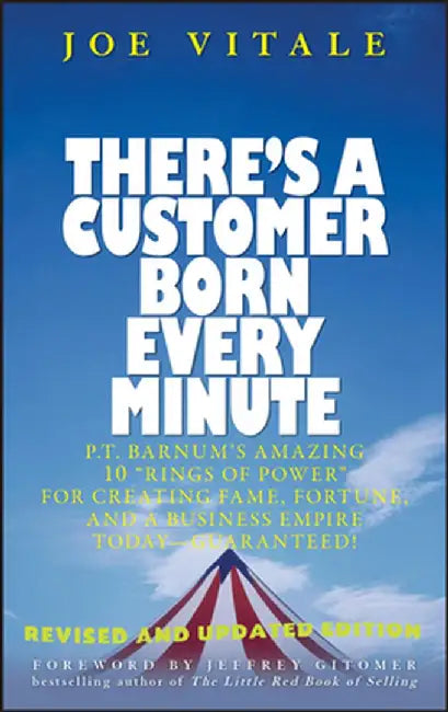 There's a Customer Born Every Minute: P.T. Barnum's Amazing 10 "Rings of Power" for Creating Fame, Fortune, and a Business Empire Today -- Guaranteed! by Joe Vitale