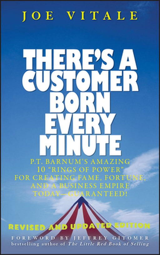 There's a Customer Born Every Minute: P.T. Barnum's Amazing 10 "Rings of Power" for Creating Fame, Fortune, and a Business Empire Today -- Guaranteed! by Joe Vitale