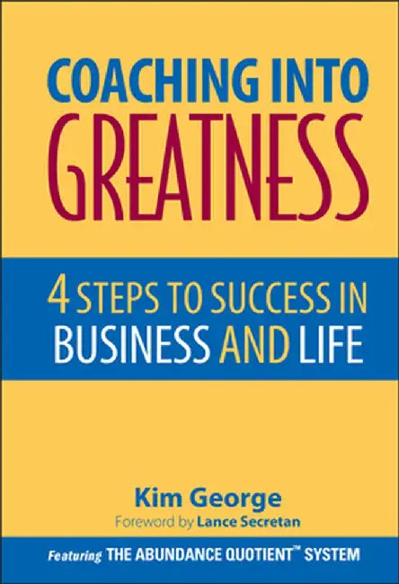 Coaching Into Greatness: 4 Steps to Success in Business and Life by Kim George