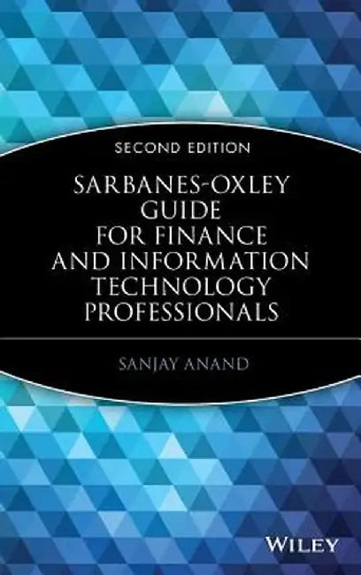 Sarbanes-Oxley Guide for Finance and Information Technology Professionals by Sanjay Anand