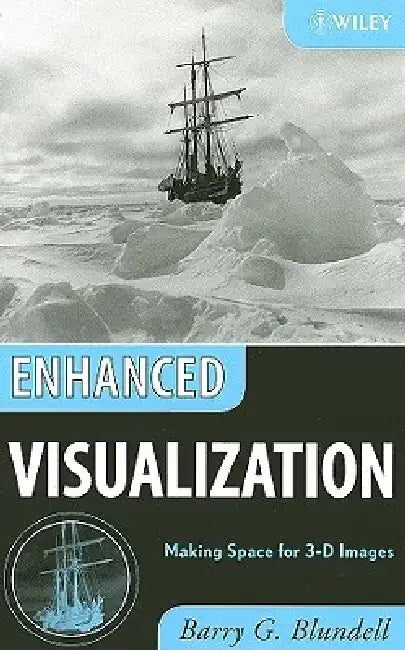 Enhanced Visualization: Making Space for 3-D Images by Barry G. Blundell