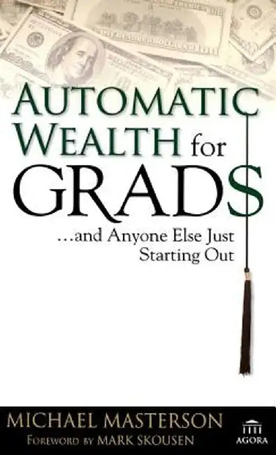 Automatic Wealth for Grads... and Anyone Else Just Starting Out by Michael Masterson