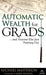 Automatic Wealth for Grads... and Anyone Else Just Starting Out by Michael Masterson