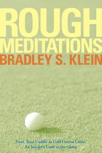 Rough Meditations: From Tour Caddie to Golf Course Critic, an Insider's Look at the Game by Bradley S. Klein