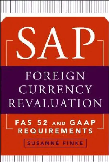 SAP Foreign Currency Revaluation: FAS 52 and GAAP Requirements by Susanne Finke