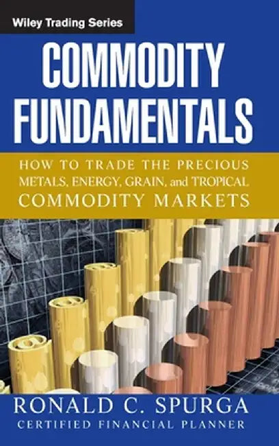 Commodity Fundamentals: How to Trade the Precious Metals, Energy, Grain, and Tropical Commodity Markets by Ronald C. Spurga