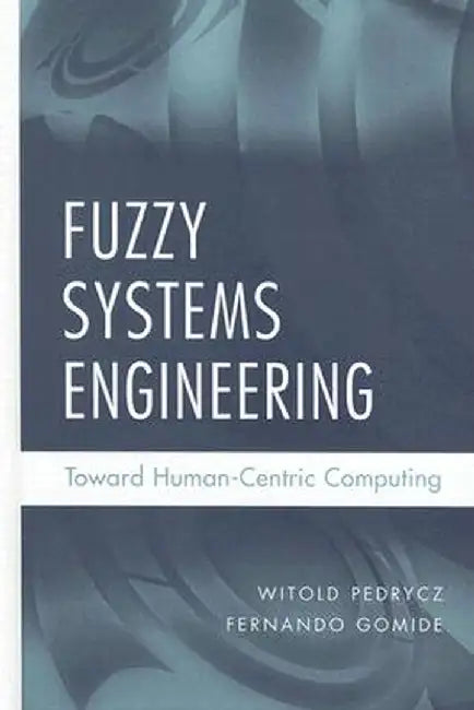 Fuzzy Systems Engineering: Toward Human-Centric Computing by Witold Pedrycz