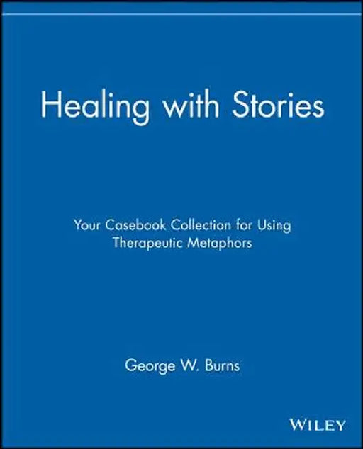 Healing with Stories: Your Casebook Collection for Using Therapeutic Metaphors by George W. Burns