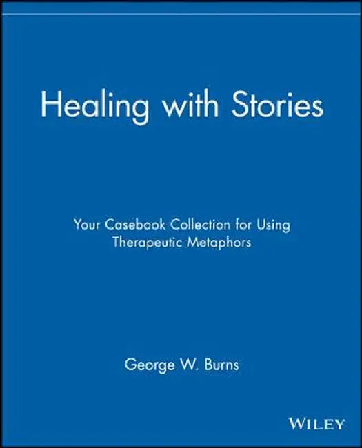 Healing with Stories: Your Casebook Collection for Using Therapeutic Metaphors by George W. Burns